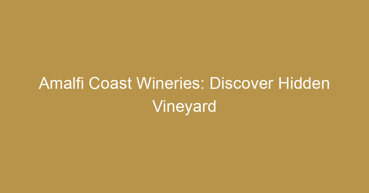 Amalfi Coast Wineries: Discover Hidden Vineyard Gems