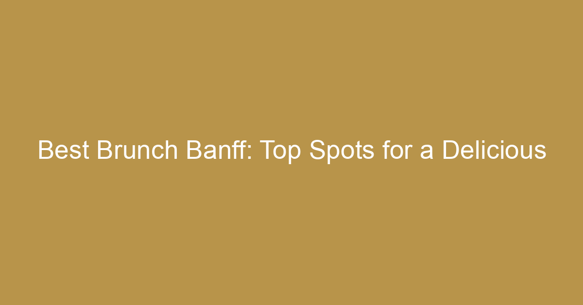 Best Brunch Banff: Top Spots for a Delicious Morning
