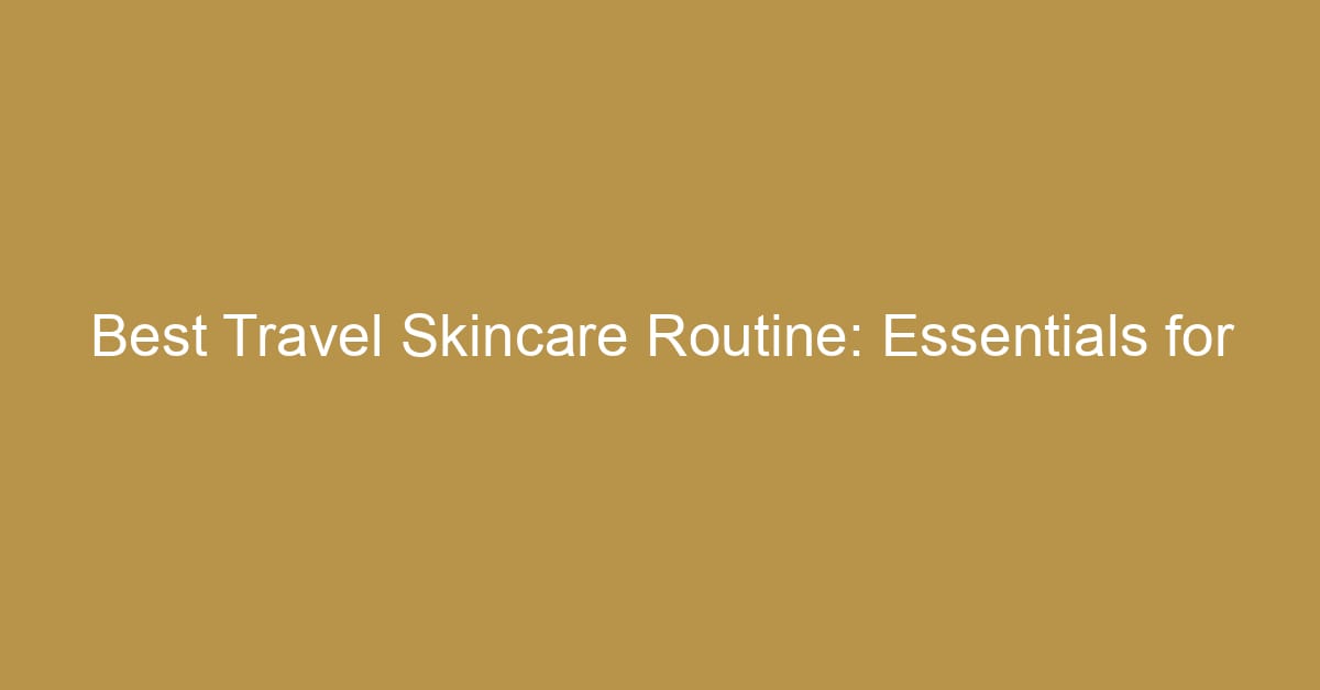 travel wellness skincare routine for glowing skin