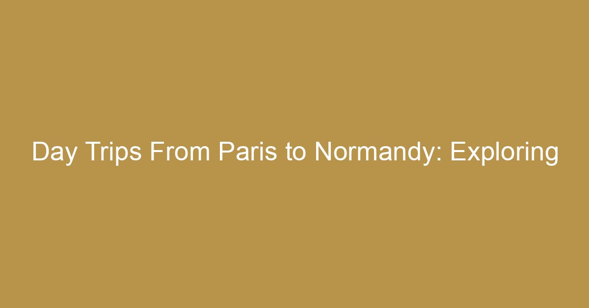 day trips from paris to normandy