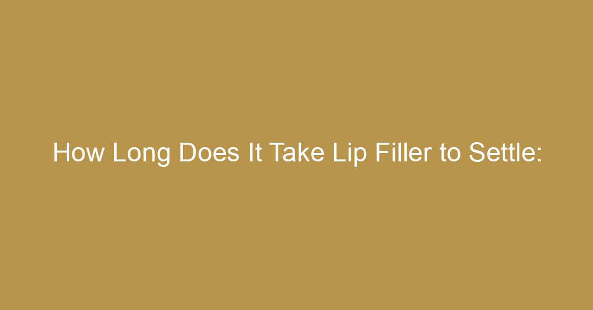 how long does it take lip filler to settle