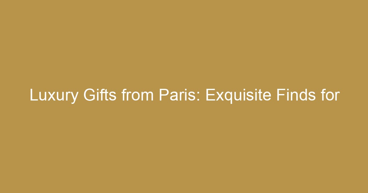luxury gifts from paris