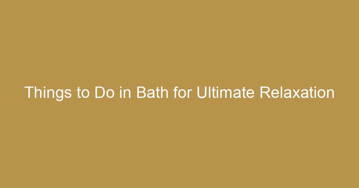 things to do in bath for ultimate relaxation