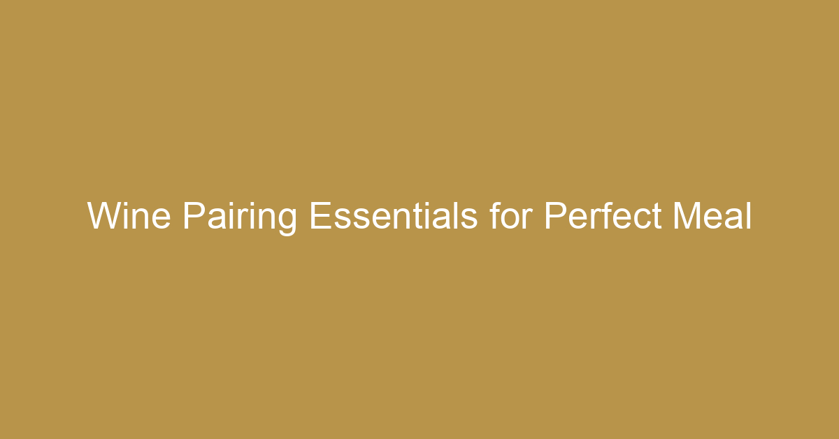 Wine Pairing Essentials for Perfect Meal Combinations