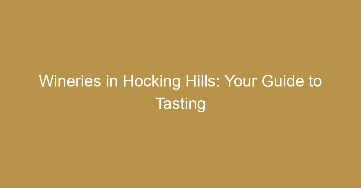 Wineries in Hocking Hills: Your Guide to Tasting Adventures